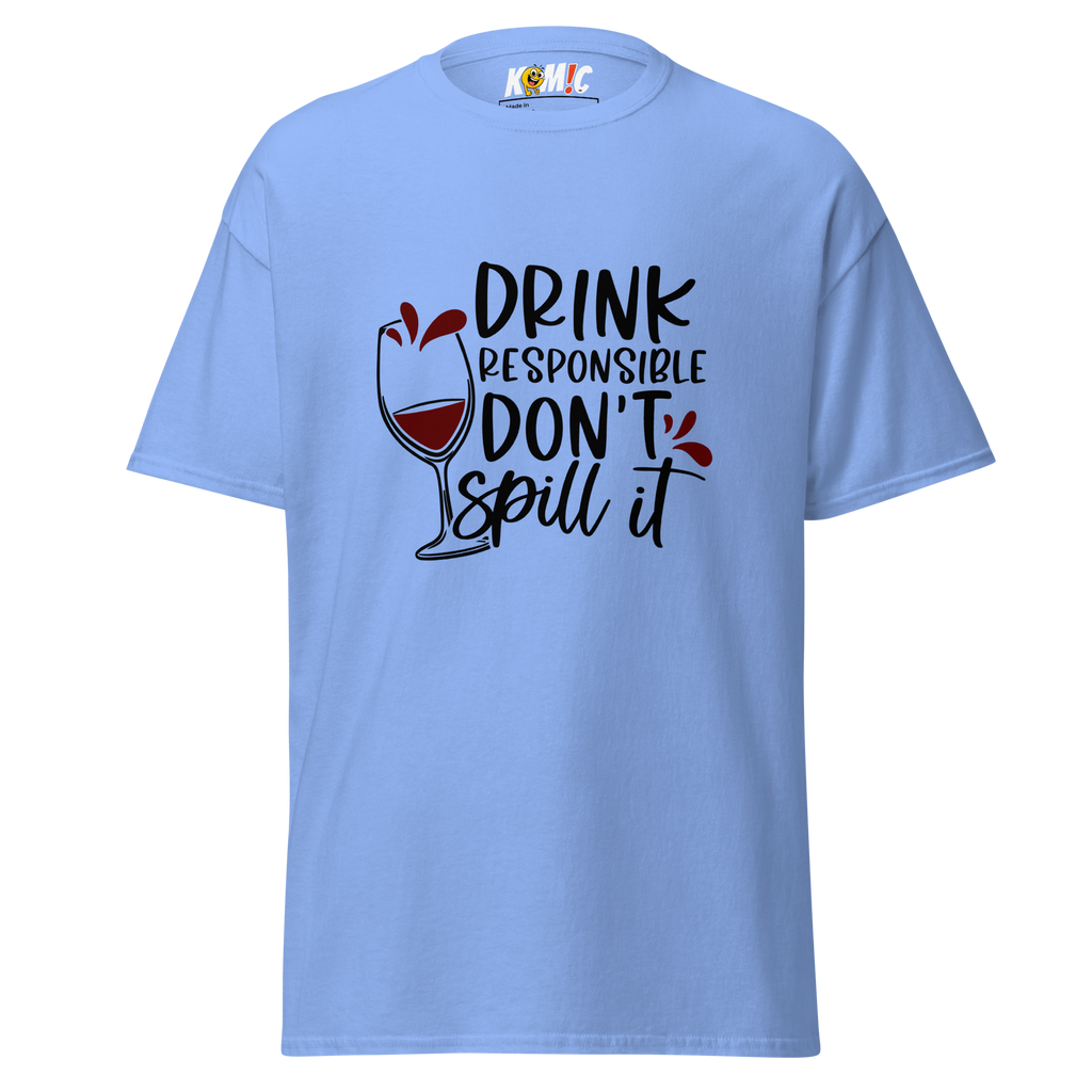 T-Shirt humoristique - Drink responsible, don't spill it | Komic.ca