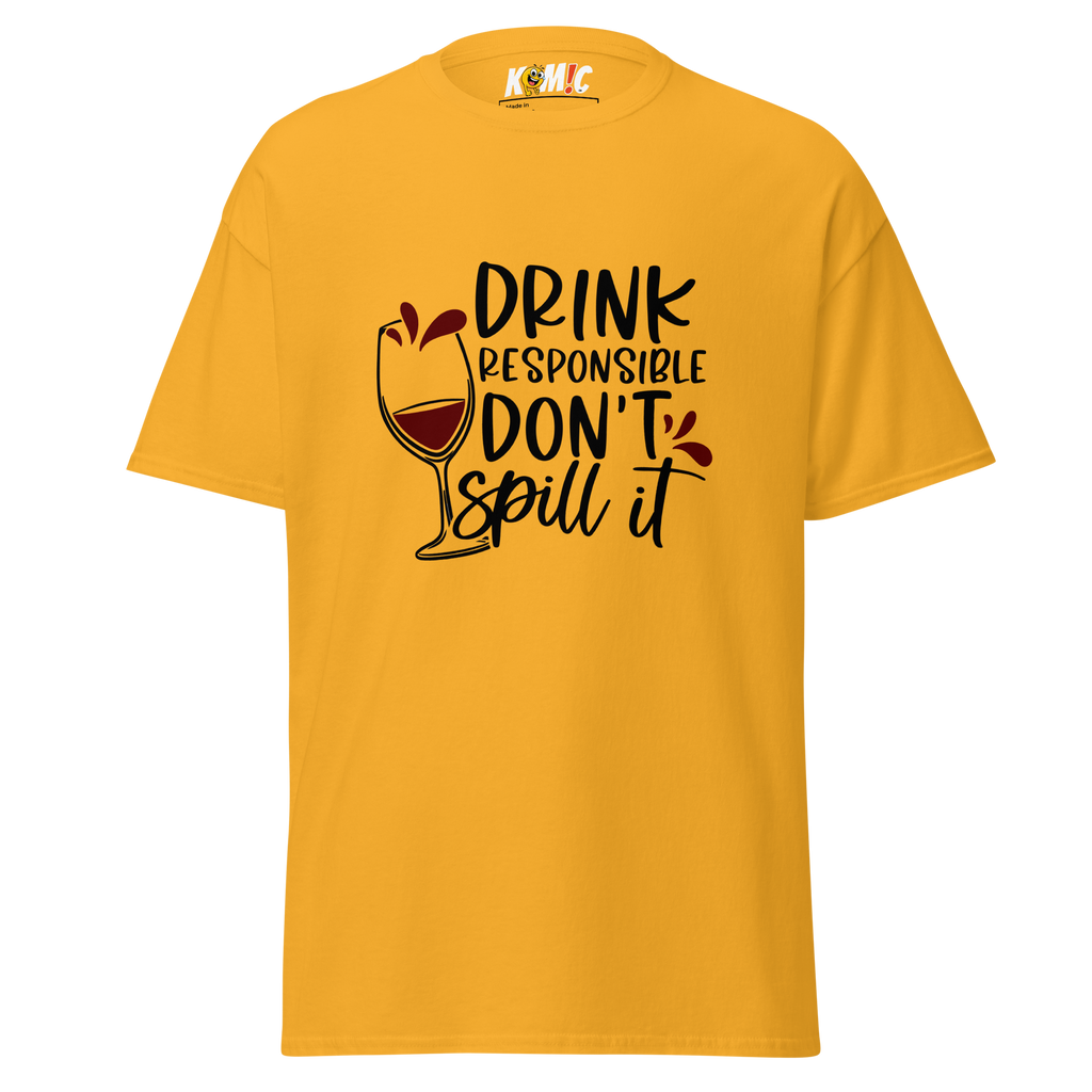 T-Shirt humoristique - Drink responsible, don't spill it | Komic.ca