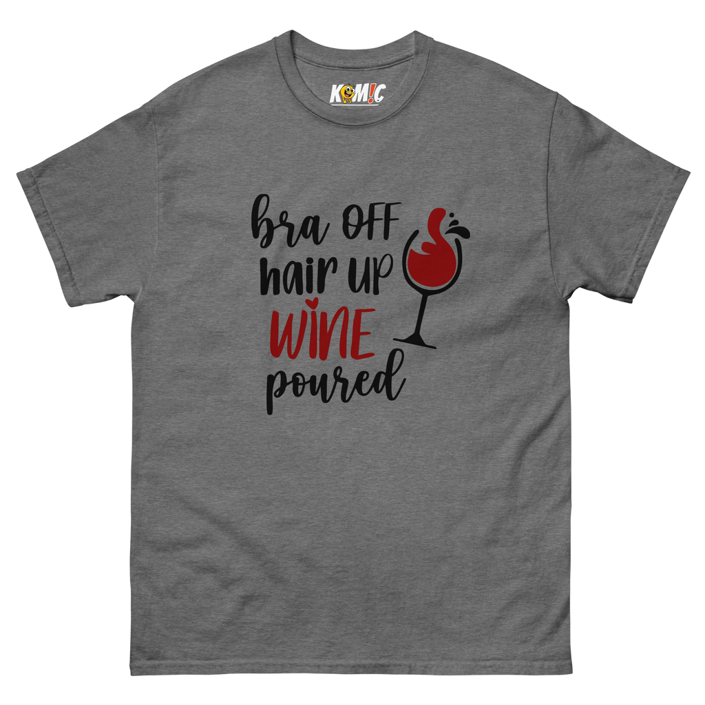 T-Shirt humoristique - Bra off, hair up, wine poured | Komic.ca
