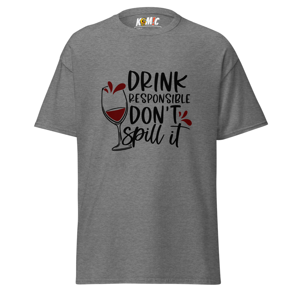 T-Shirt humoristique - Drink responsible, don't spill it | Komic.ca